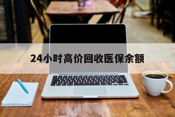 昆明最新24小时高价回收医保余额方法分析(最方便真实的昆明24小时高价回收医保余额是真的吗方法)